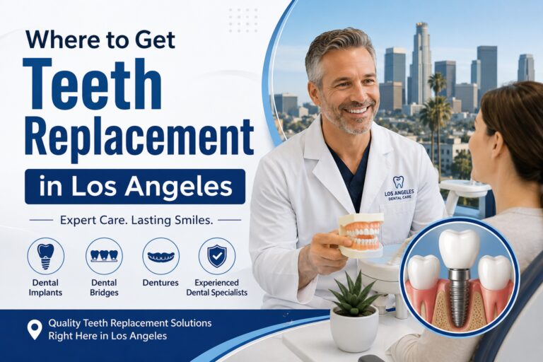 Where to Get Teeth Replacement in Los Angeles: What to Look for in a Dentist