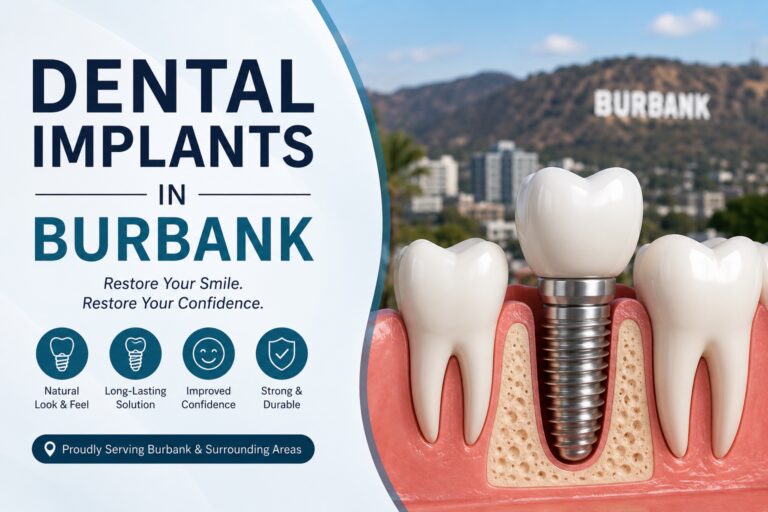 Dental Implants in Burbank: Your Complete Guide to Restoring a Healthy, Confident Smile